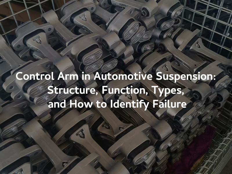 Control Arm in Automotive Suspension- Structure, Function, Types, and How to Identify Failure