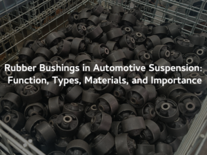 Rubber Bushings in Automotive Suspension- Function, Types, Materials, and Importance